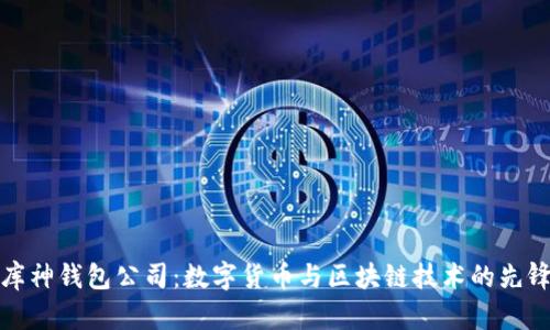 庫神錢包公司：數(shù)字貨幣與區(qū)塊鏈技術(shù)的先鋒