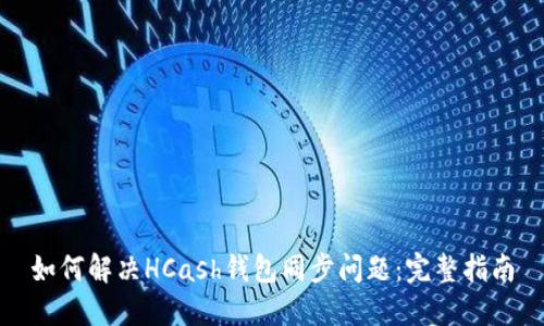 如何解決HCash錢包同步問題：完整指南