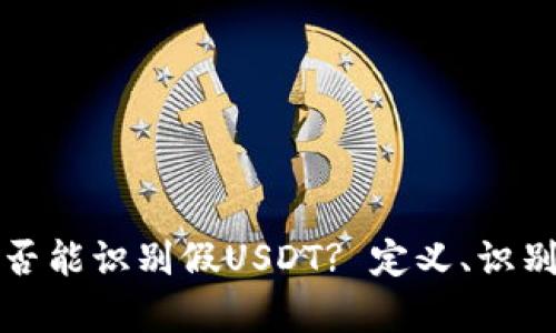 如何判斷錢包是否能識(shí)別假USDT? 定義、識(shí)別方法及風(fēng)險(xiǎn)分析